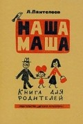 Леонид Пантелеев - Наша Маша. Книга для родителей