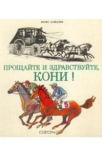 Борис Алмазов - Прощайте и здравствуйте, кони!