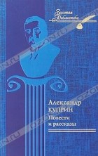 Александр Куприн - Александр Куприн. Повести и рассказы (сборник)