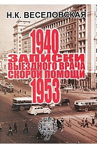 Наталья Веселовская - Записки выездного врача скорой помощи. 1940-1953