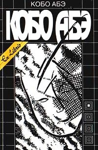 Кобо Абэ - Собрание сочинений в 4 томах. Том 1. Женщина в песках. Чужое лицо (сборник)