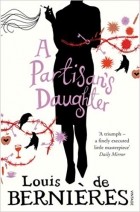 Louis de Bernières - A Partisan&#039;s Daughter