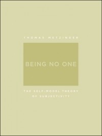Thomas Metzinger - Being No One: The Self-Model Theory of Subjectivity