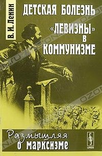 Владимир Ленин - Детская болезнь "левизны" в коммунизме