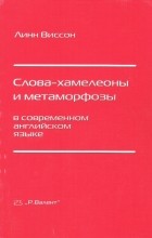 Линн Виссон - Слова-хамелеоны и метаморфозы в современном английском языке