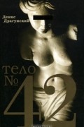 Денис Драгунский - Тело №42