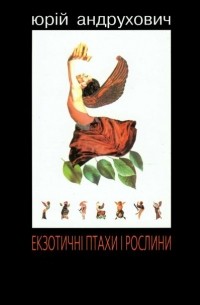 Юрій Андрухович - Екзотичні птахи і рослини з додатком «Індія»