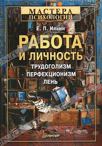 Е. П. Ильин - Работа и личность. Трудоголизм, перфекционизм, лень