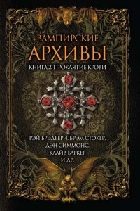 Антология - Вампирские архивы. Книга 2. Проклятие крови (сборник)