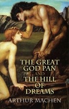 Arthur Machen - The Great God Pan and The Hill of Dreams (сборник)