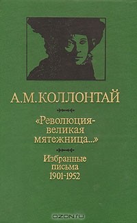 А. М. Коллонтай - "Революция - великая мятежница…" Избранные письма 1901 - 1952