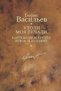 Борис Васильев - Утоли моя печали... Картежник и бретер, игрок и дуэлянт (сборник)