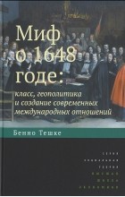 Бенно Тешке - Миф о 1648 годе. Класс, геополитика и создание современных международных отношений