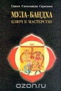 Свами Сатьянанда Сарасвати  - Мула-Бандха. Ключ к мастерству