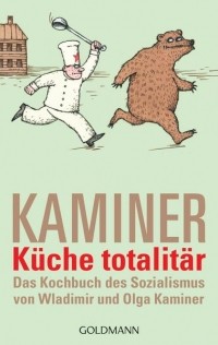 Wladimir Kaminer - Küche totalitär: Das Kochbuch des Sozialismus von Wladimir und Olga Kaminer
