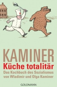 Wladimir Kaminer - Küche totalitär: Das Kochbuch des Sozialismus von Wladimir und Olga Kaminer