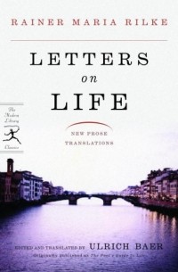 Rainer Maria Rilke - Letters to Life