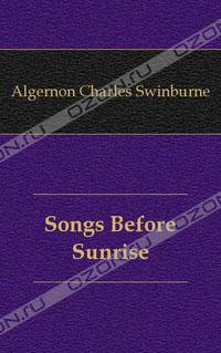 Algernon Charles Swinburne - Songs Before Sunrise