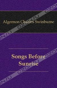 Algernon Charles Swinburne - Songs Before Sunrise