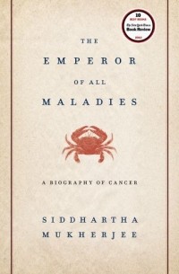Siddhartha Mukherjee - The Emperor of All Maladies: A Biography of Cancer