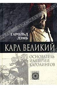 Гарольд Лэмб - Карл Великий. Основатель империи Каролингов