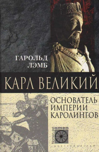 Гарольд Лэмб - Карл Великий. Основатель империи Каролингов
