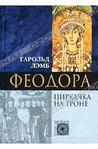 Гарольд Лэмб - Феодора. Циркачка на троне