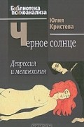 Черное солнце. Депрессия и меланхолия