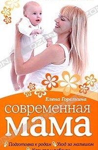 Елена Горелкина - Современная мама. Книга о том, как все успевать