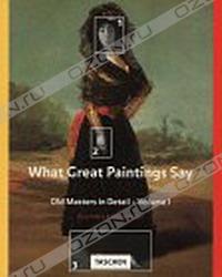  - What Great Paintings Say: Old Masters in Detail: v. 1