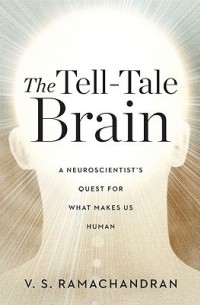 V.S. Ramachandran - The Tell-Tale Brain: A Neuroscientist's Quest for What Makes Us Human