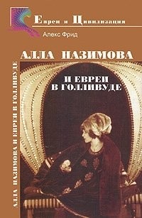 Алекс Фрид - Алла Назимова и евреи в Голливуде