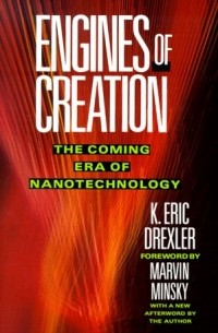 Eric Drexler - Engines of Creation: The Coming Era of Nanotechnology