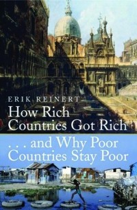 Эрик С. Райнерт - How Rich Countries Got Rich . . . and Why Poor Countries Stay Poor