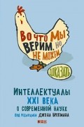 Джон Брокман - Во что мы верим, но не можем доказать. Интеллектуалы XXI века о современной науке
