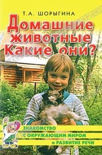 Т. А. Шорыгина - Домашние животные. Какие они?