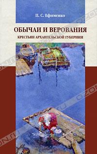 Пётр Ефименко - Обычаи и верования крестьян Архангельской губернии