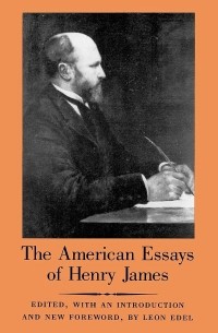 Henry James - The American Essays of Henry James