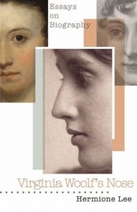 Гермиона Ли - Virginia Woolf's Nose: Essays on Biography