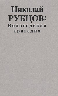  - Николай Рубцов: Вологодская трагедия