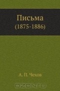 Антон Чехов - Письма