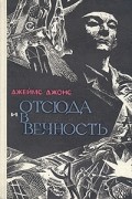 Джеймс Джонс - Отсюда и в вечность
