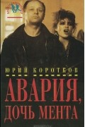 Юрий Коротков - Авария, дочь мента (сборник)