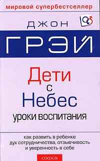 Джон Грэй - Дети - с Небес. Искусство позитивного воспитания.