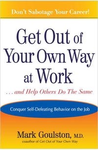  - Get Out of Your Own Way at Work...: and Help Others Do the Same : Conquer Self-Defeating Behavior on the Job