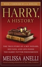 Мелисса Анелли - Harry, A History: The True Story of a Boy Wizard, His Fans, and Life Inside the Harry Potter Phenomenon