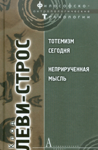 Клод Леви-Строс - Тотемизм сегодня. Неприрученная мысль (сборник)