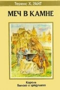 Теренс Х. Уайт - Король былого и грядущего. Том 1: Меч в камне. Царица воздуха и тьмы (сборник)
