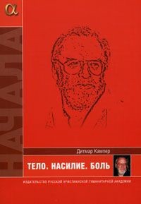 Дитмар Кампер - Тело. Насилие. Боль