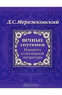 Дмитрий Мережковский - Вечные спутники. Портреты из всемирной литературы